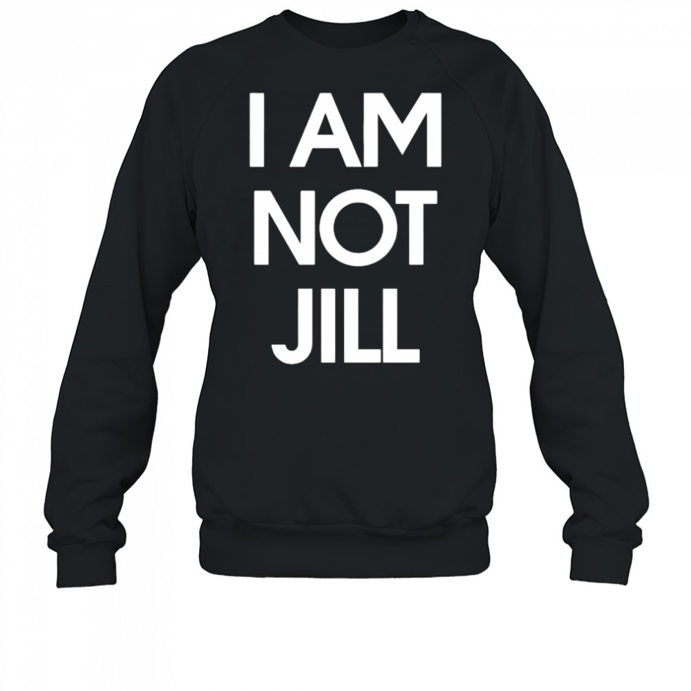 I Am Not Jill shirt Sweatshirt
