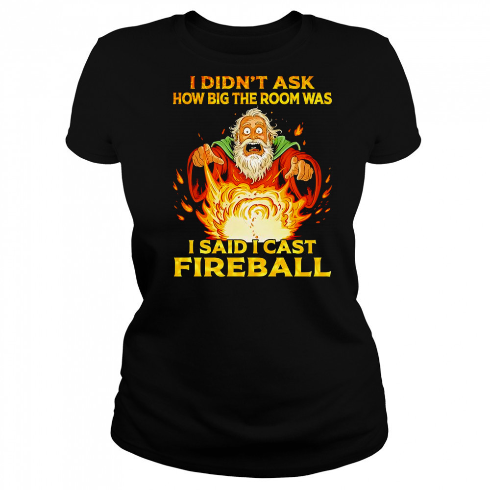 I didn’t ask how big the room was I said I cast fireball shirt Women's T-shirt