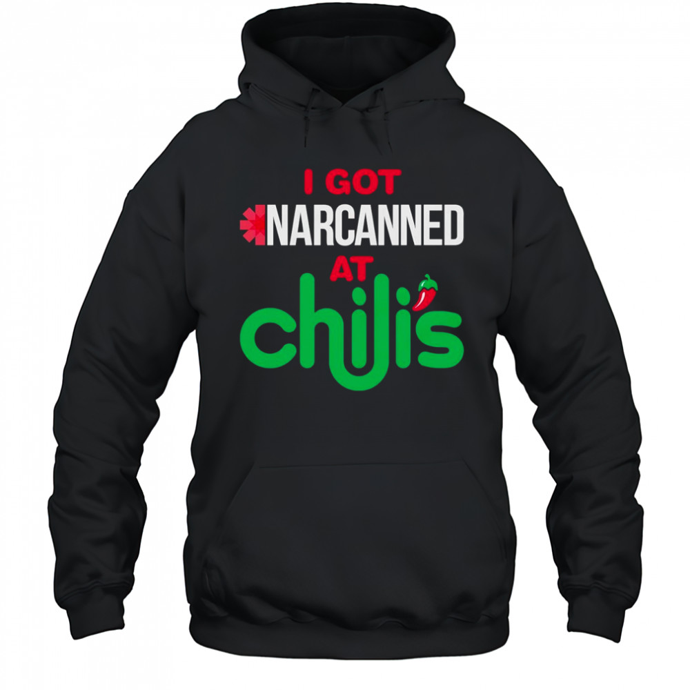 I got narcanned at a Chilis Chain Restaurant shirt Hoodie