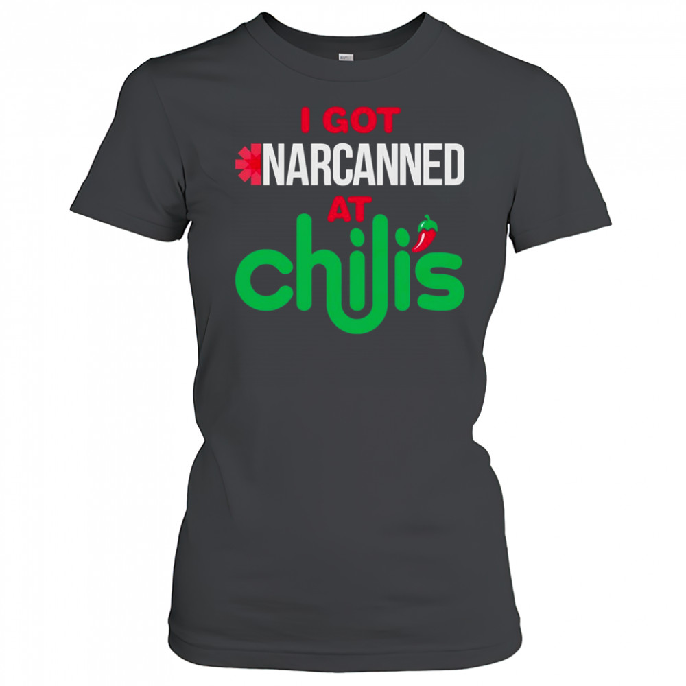 I got narcanned at a Chilis Chain Restaurant shirt Women's T-shirt