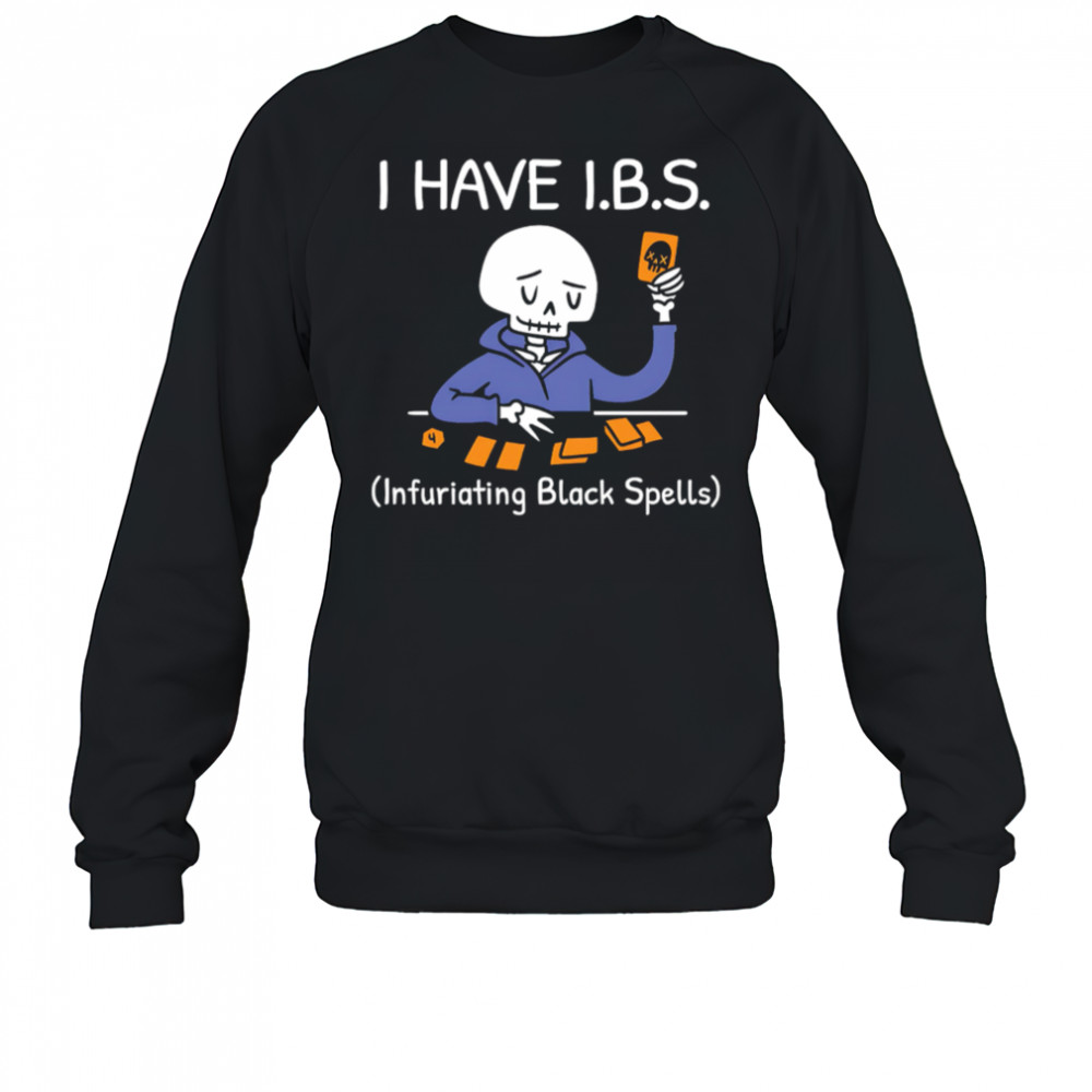 I HAVE I.B.S. Infuriating Black Spells Skeleton shirt Sweatshirt