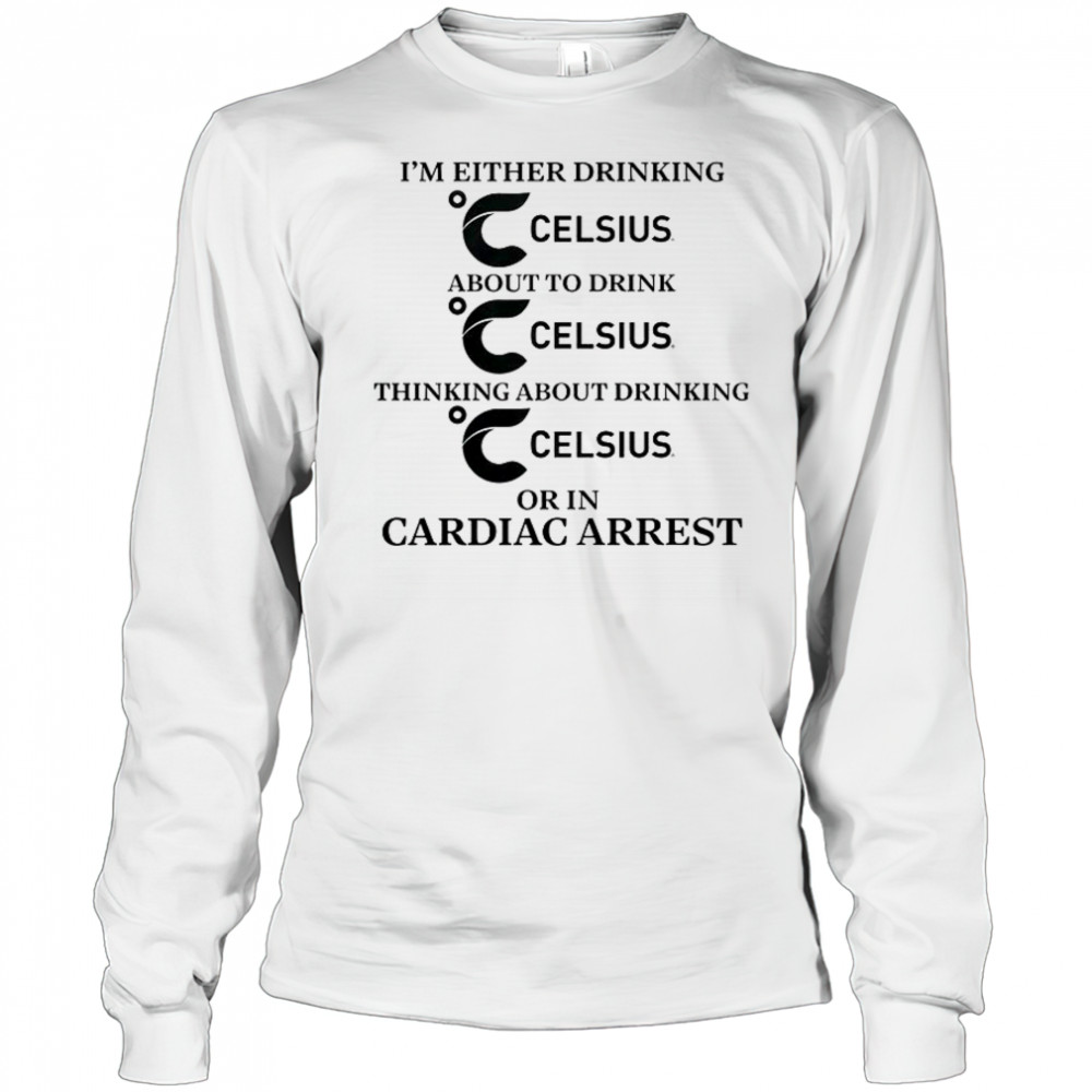 I’m Either Drinking Energy Drink Or In Cardiac Arrest T-Shirt Long Sleeved