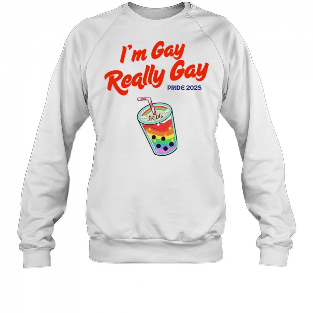 I’m Gay Really Gay pride 2025 Milktea shirt Sweatshirt