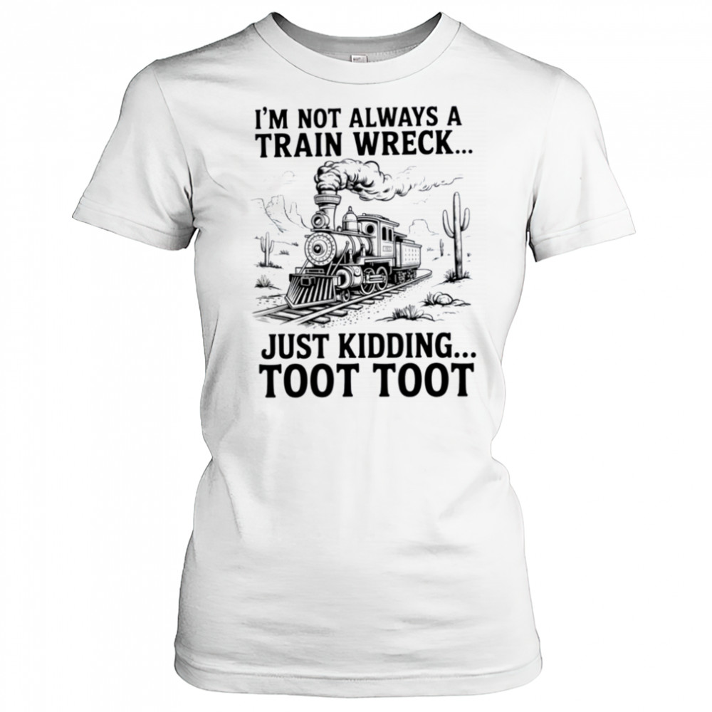 I’m Not Always A Train Wreck Just Kidding Toot Toot Train T Shirt Women's T-shirt