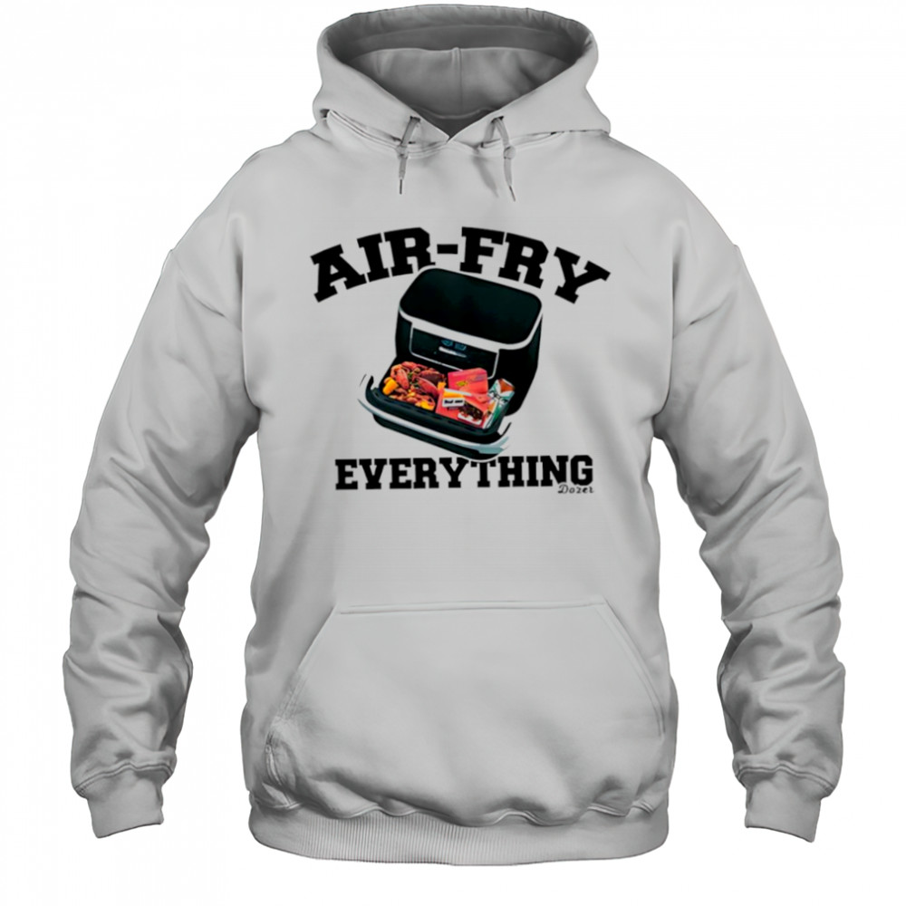 Killdozer airfry everything shirt Hoodie