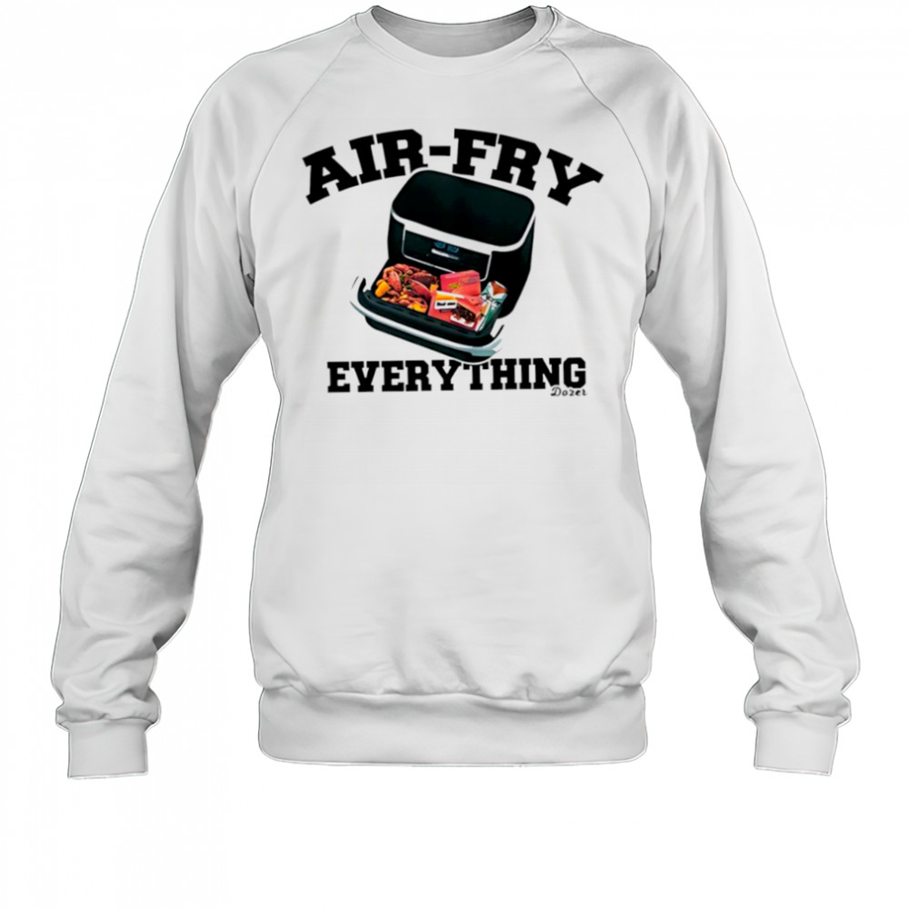 Killdozer airfry everything shirt Sweatshirt