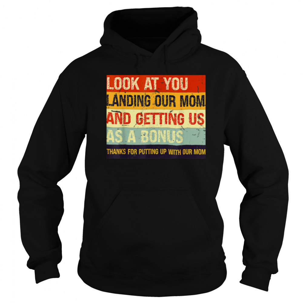 Look At You Landing Our Mom And Getting Us As A Bonus T Shirt Sweatshirt