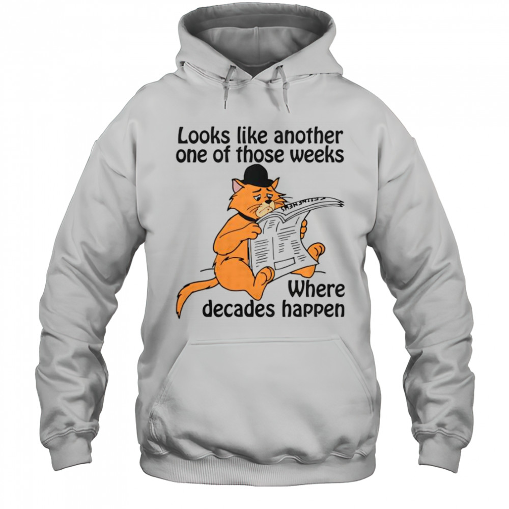 Looks Like Another One Of Those Weeks Where Decades Happen T-Shirt Hoodie