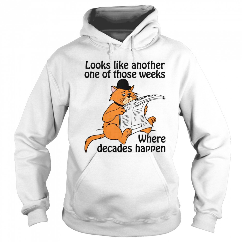 Looks Like Another One Of Those Weeks Where Decades Happen T-Shirt Sweatshirt