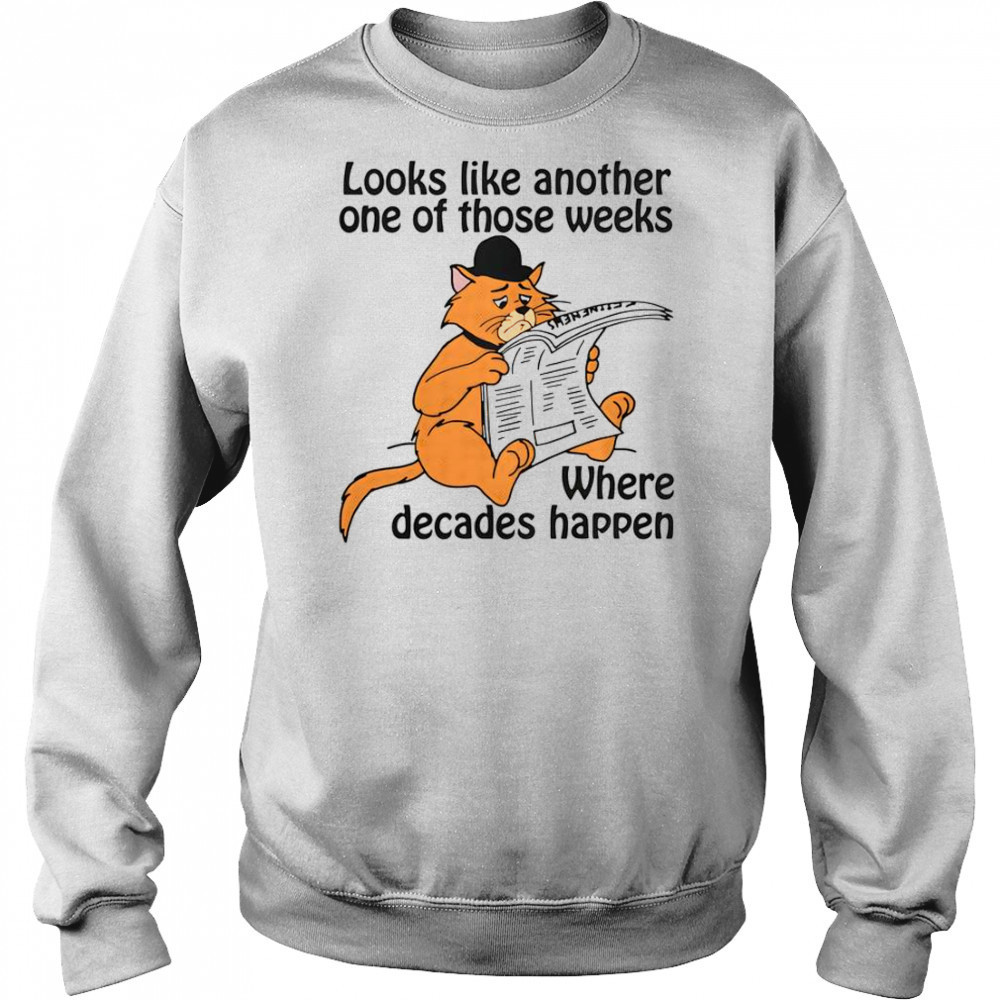 Looks Like Another One Of Those Weeks Where Decades Happen T-Shirt Hoodie