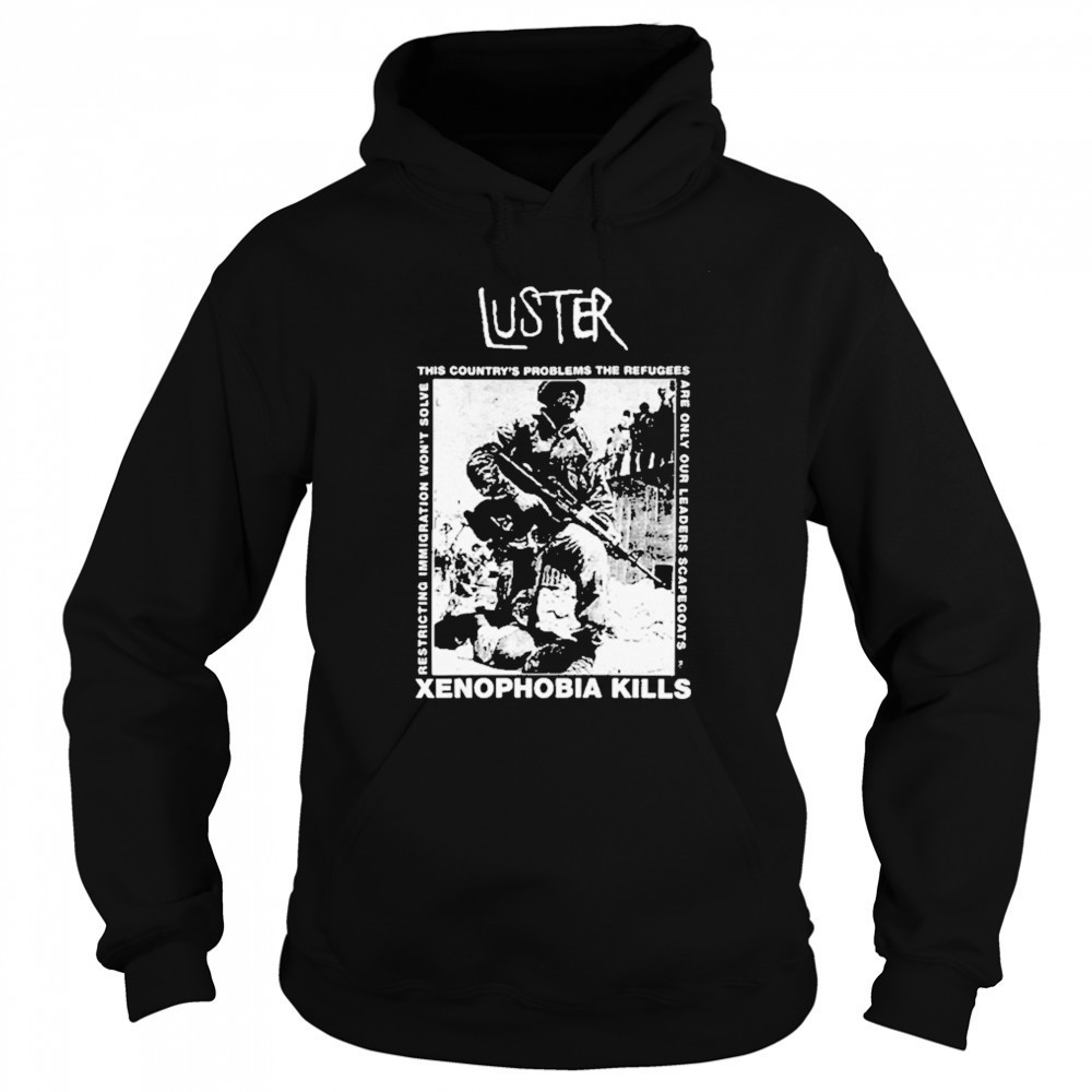 Luster Xenophobia Kills T-Shirt Sweatshirt