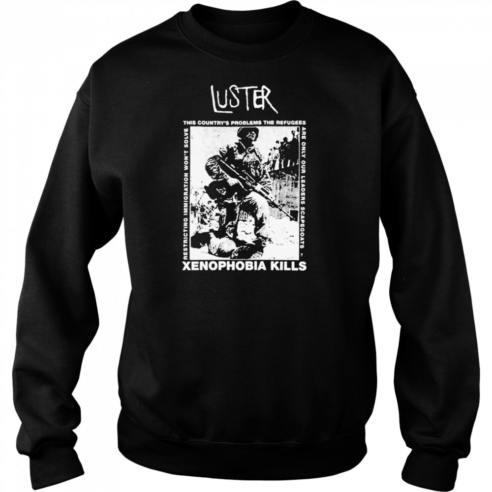 Luster Xenophobia Kills T-Shirt Hoodie