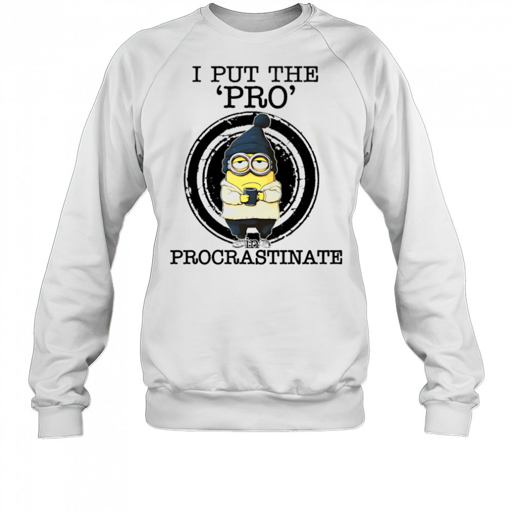 Minion drink coffee I put the pro procrastinate shirt Sweatshirt