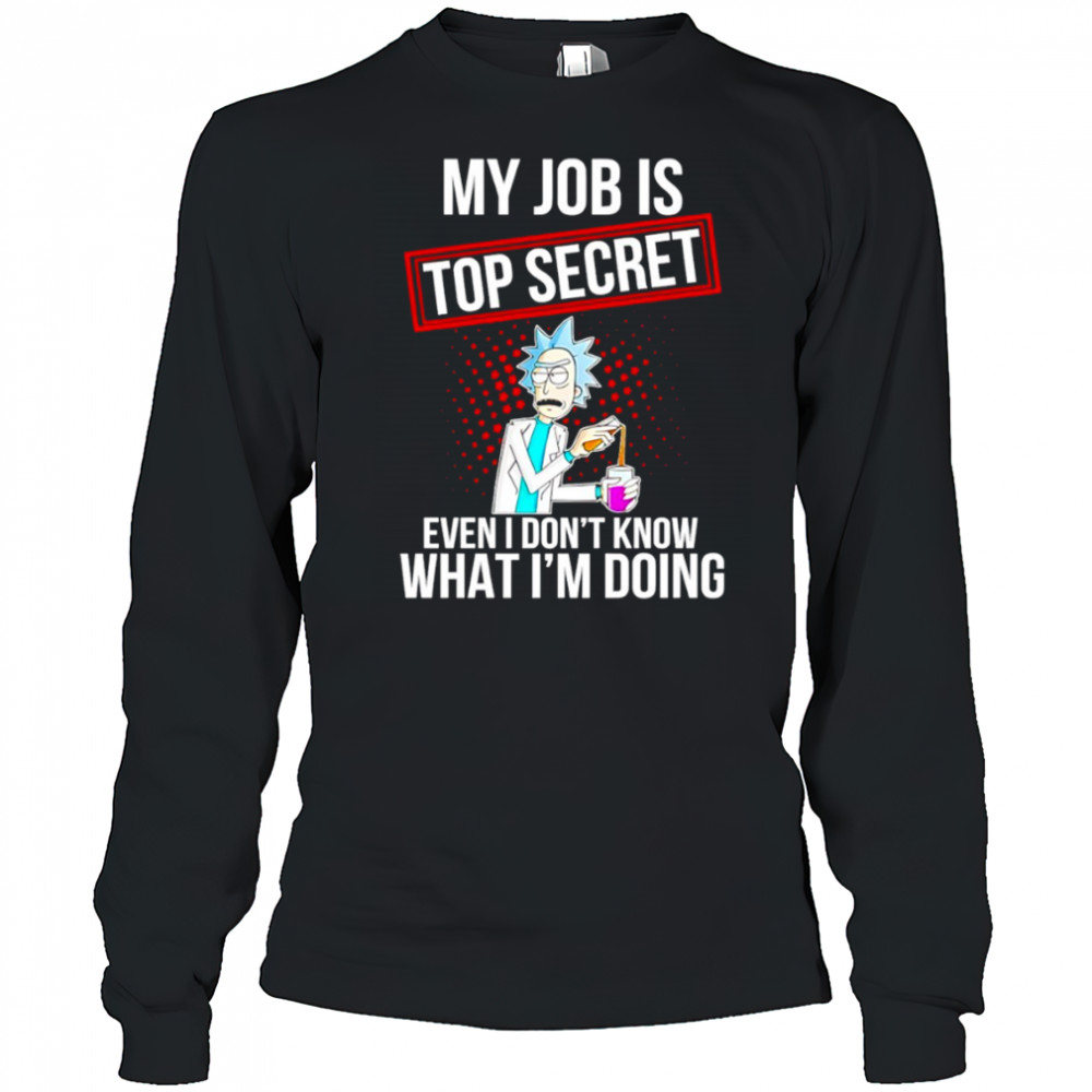 My job is top secret even I don’t know what I’m doing shirt Long Sleeved