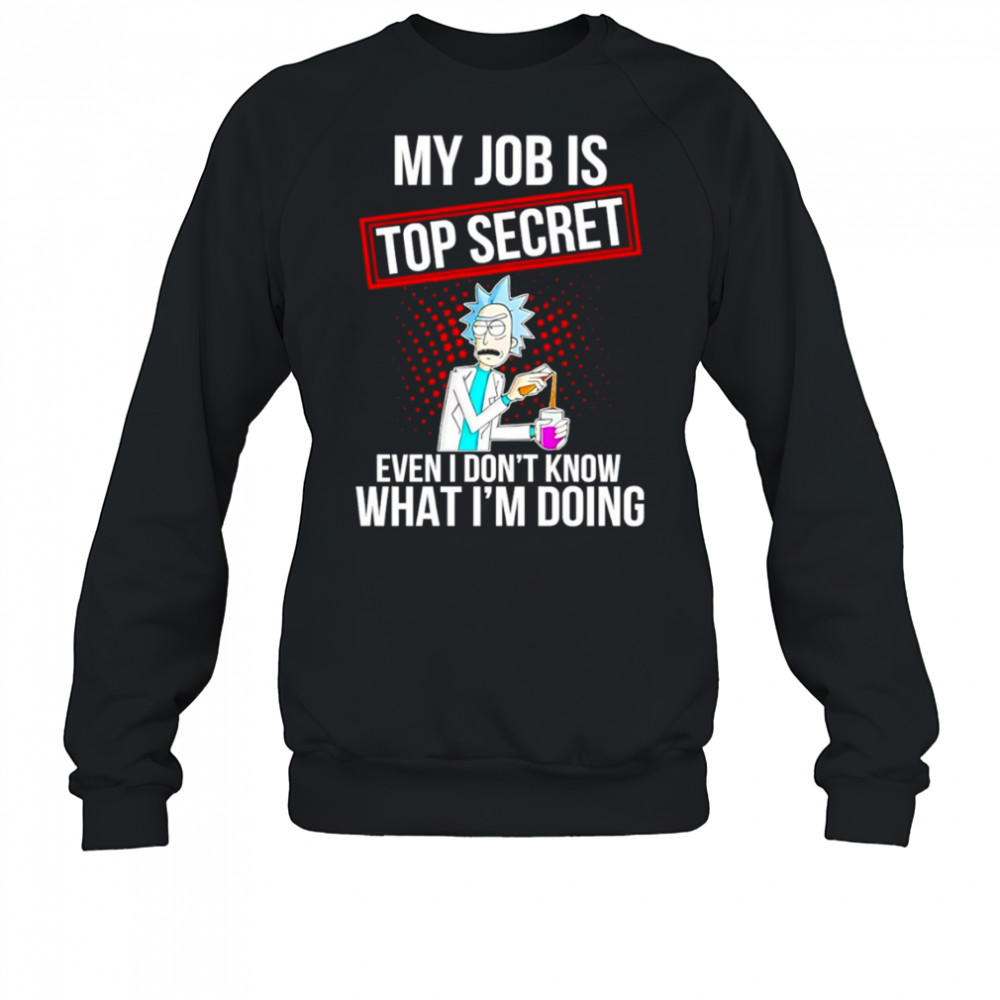 My job is top secret even I don’t know what I’m doing shirt Sweatshirt