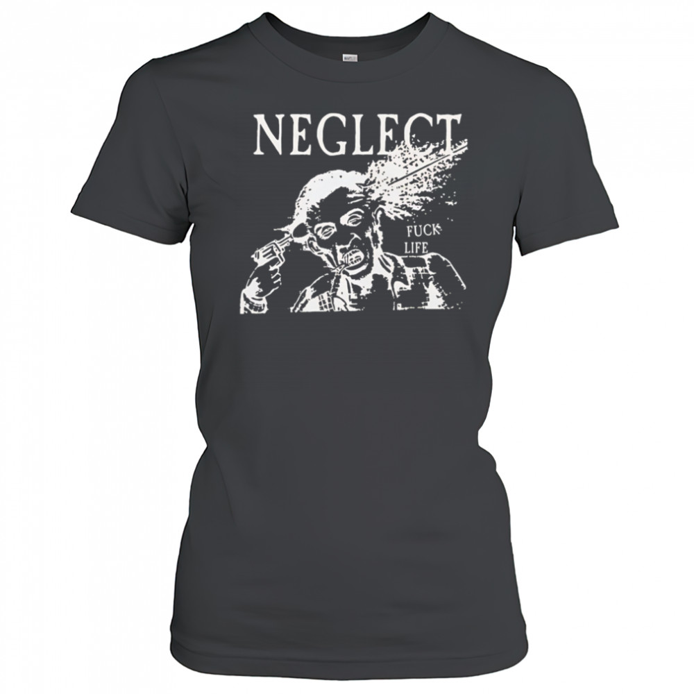 Neglect Fuck Life shirt Women's T-shirt