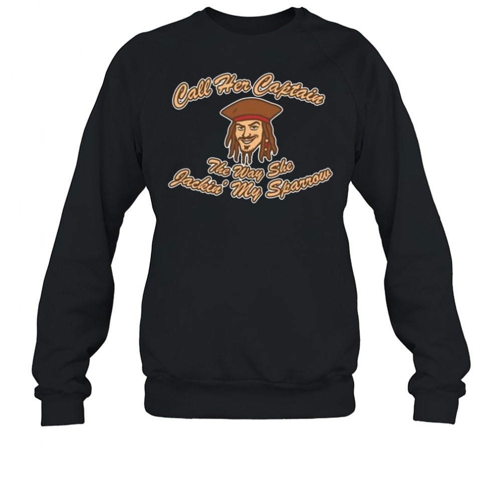 Not Safe For Wear Call Her Captain The Way She Jackin’ My Sparrow Shirt Sweatshirt
