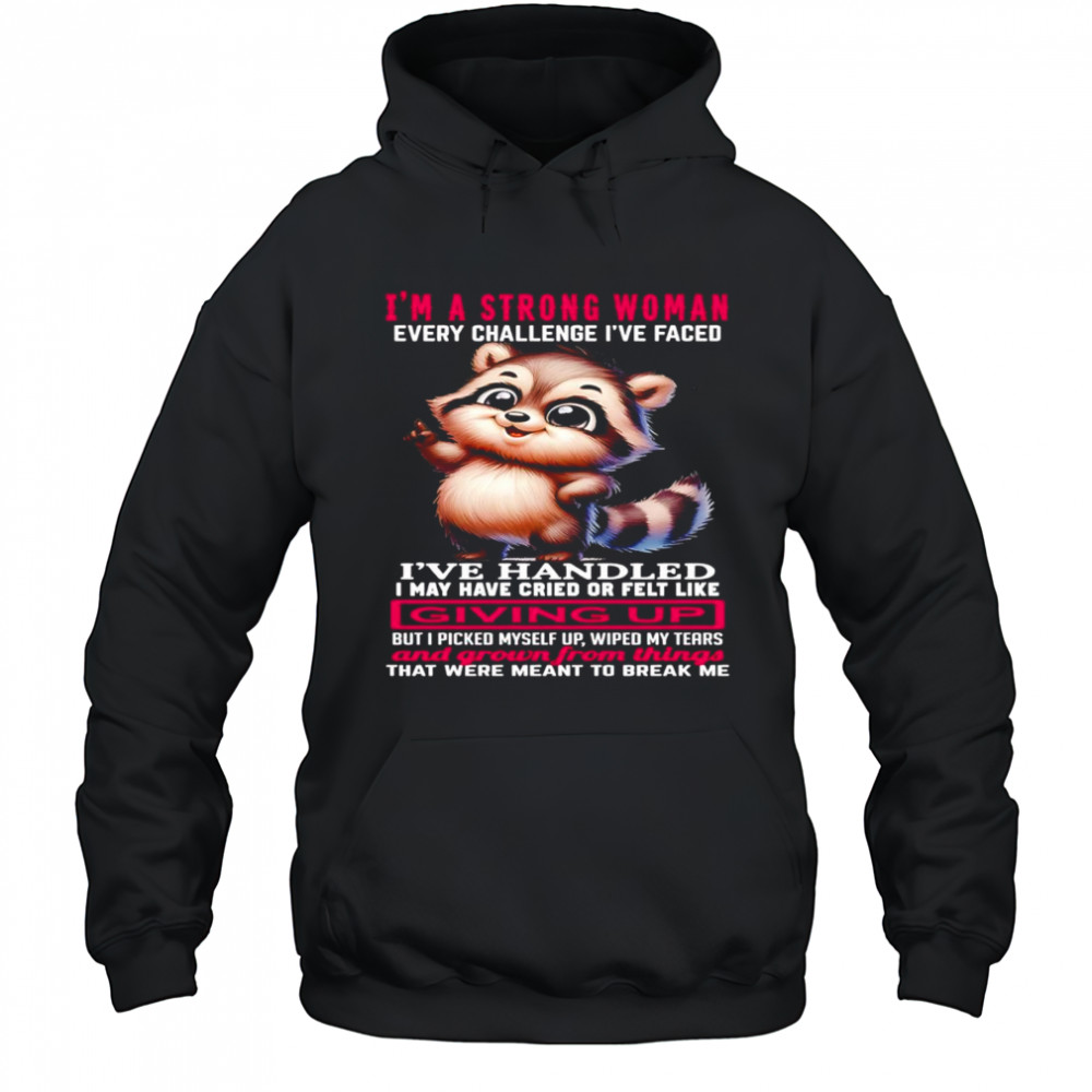 Raccoon I’m a strong woman every challenge I’ve faced I’ve handled I may have cried shirt Hoodie