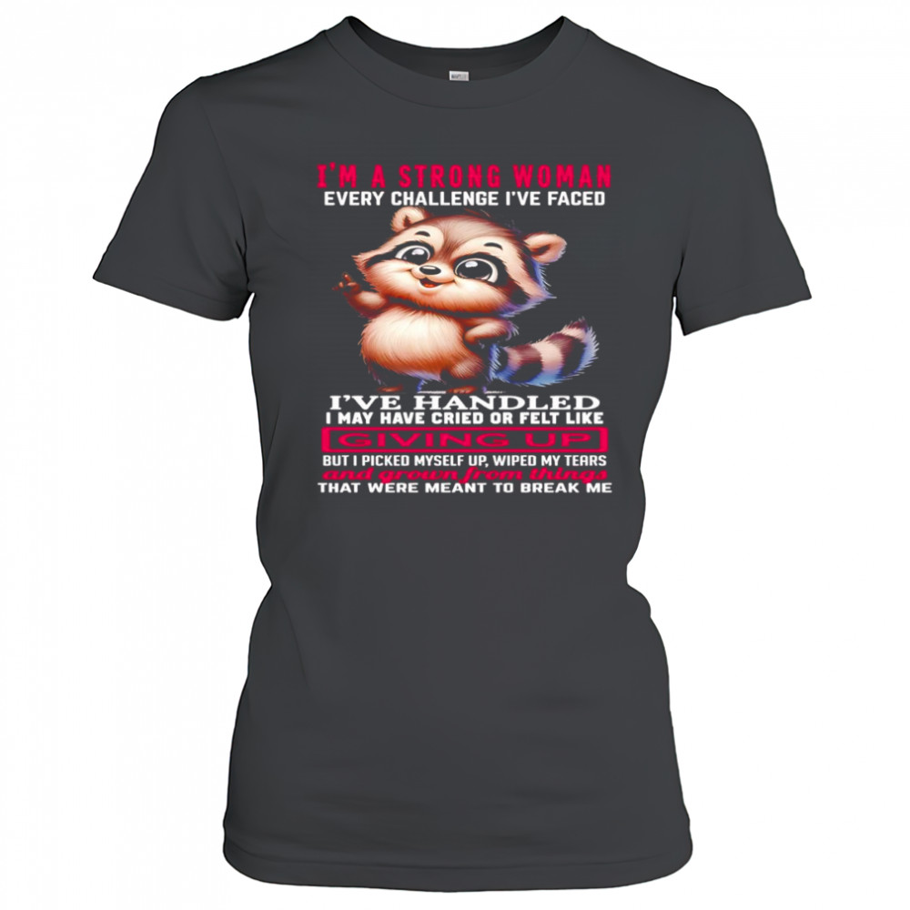 Raccoon I’m a strong woman every challenge I’ve faced I’ve handled I may have cried shirt Women's T-shirt