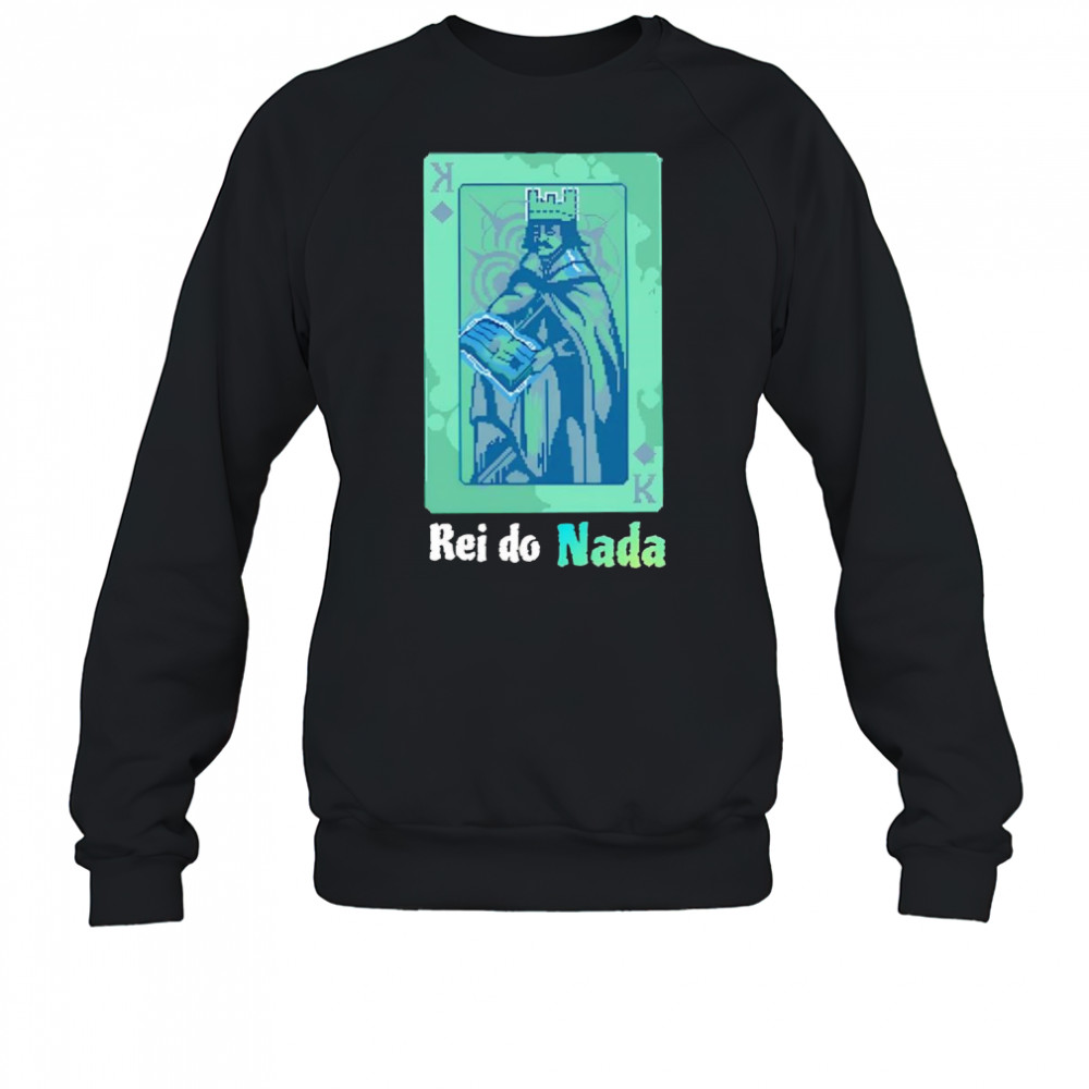 Rei do Nada shirt Sweatshirt