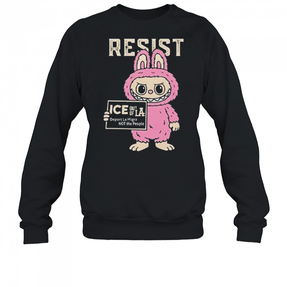 Resist With Labubu Immigrants Welcome ICE Out Of LA Shirt Sweatshirt