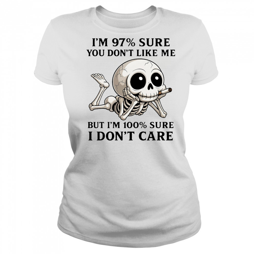 Skeleton smoke I’m 97% sure you don’t like me but I’m 100% sure I don’t care shirt Women's T-shirt