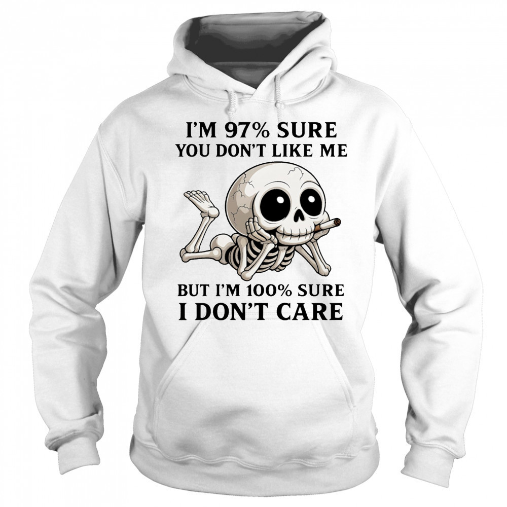 Skeleton smoke I’m 97% sure you don’t like me but I’m 100% sure I don’t care shirt Sweatshirt