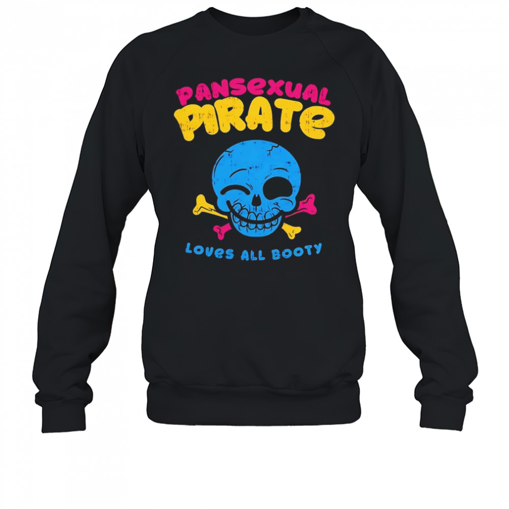 Skull smile pansexual pirate loves all booty shirt Sweatshirt