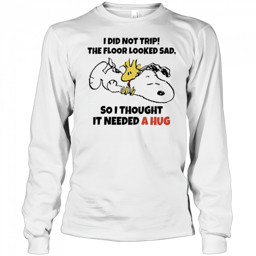 Snoopy and Woodstock I did not trip the floor looked sad so I thought it needed a hug shirt Long Sleeved