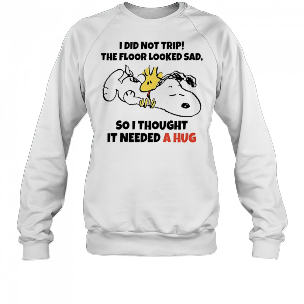 Snoopy and Woodstock I did not trip the floor looked sad so I thought it needed a hug shirt Sweatshirt