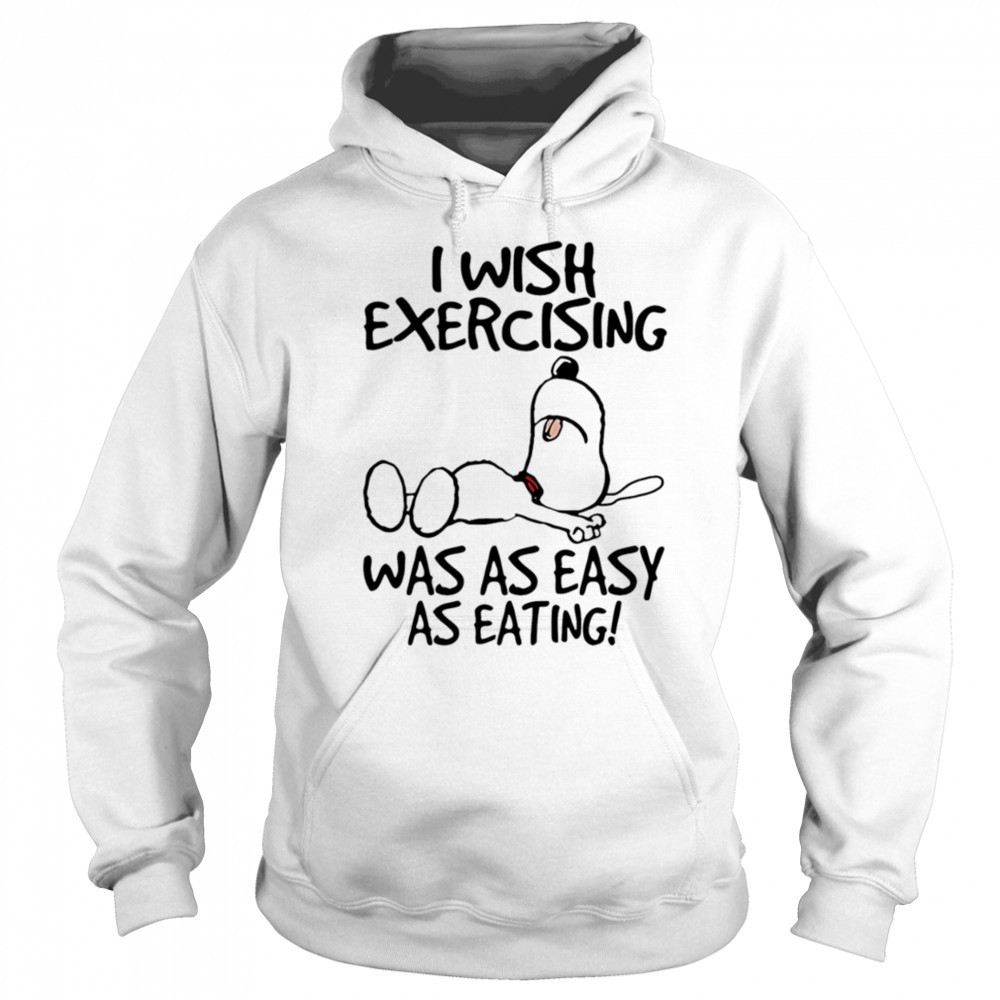 Snoopy I wish exercising was as easy as eating shirt Sweatshirt
