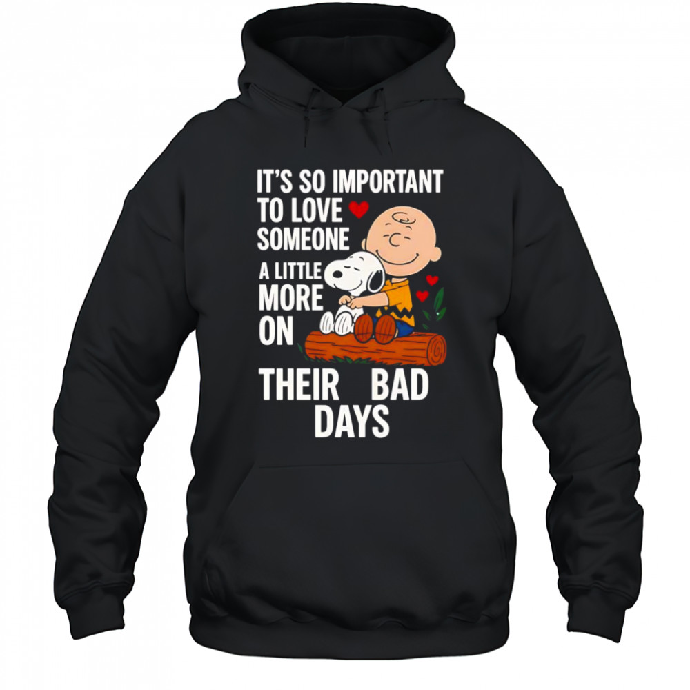 Snoopy it’s so important to love someone a little more on their bad days shirt Hoodie