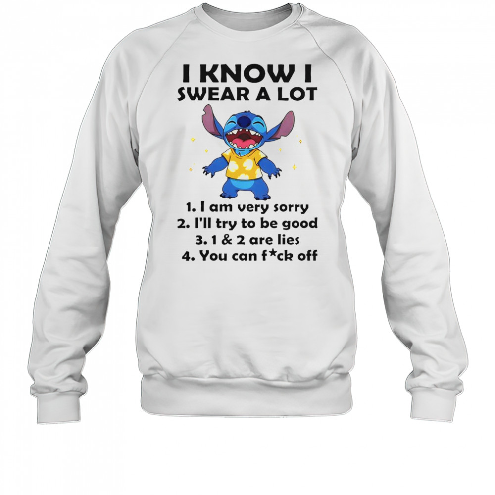 Stitch I Know I Swear A Lot I Am Very Sorry I’ll Try To Be Good T-Shirt Sweatshirt