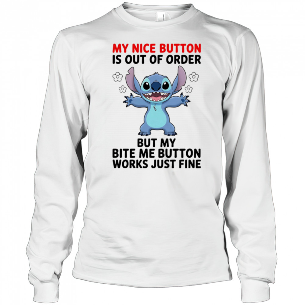 Stitch my nice button is out of order but my bite me button works just fine shirt Long Sleeved