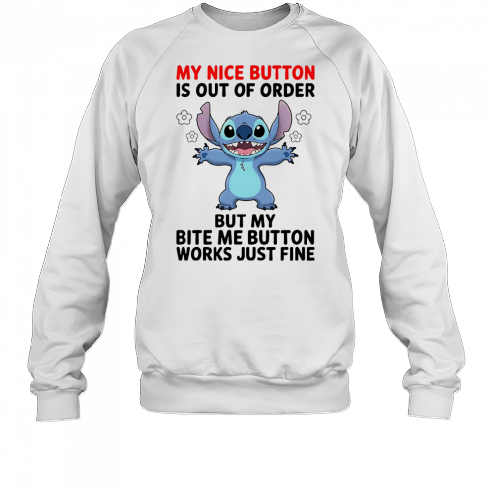 Stitch my nice button is out of order but my bite me button works just fine shirt Sweatshirt