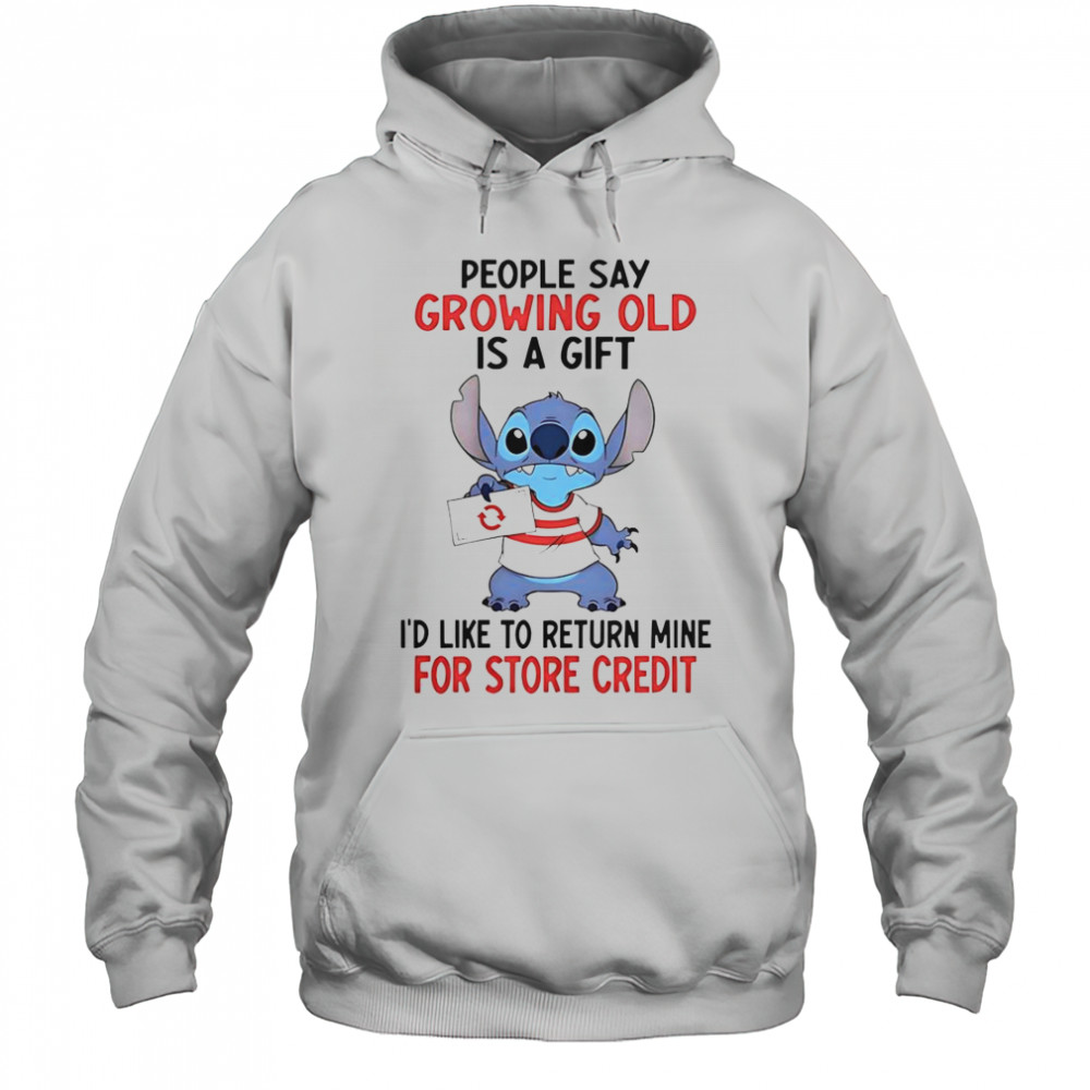 Stitch People Say Growing Old Is A Gift I’d Like To Return Mine For Store Credit T-Shirt Hoodie
