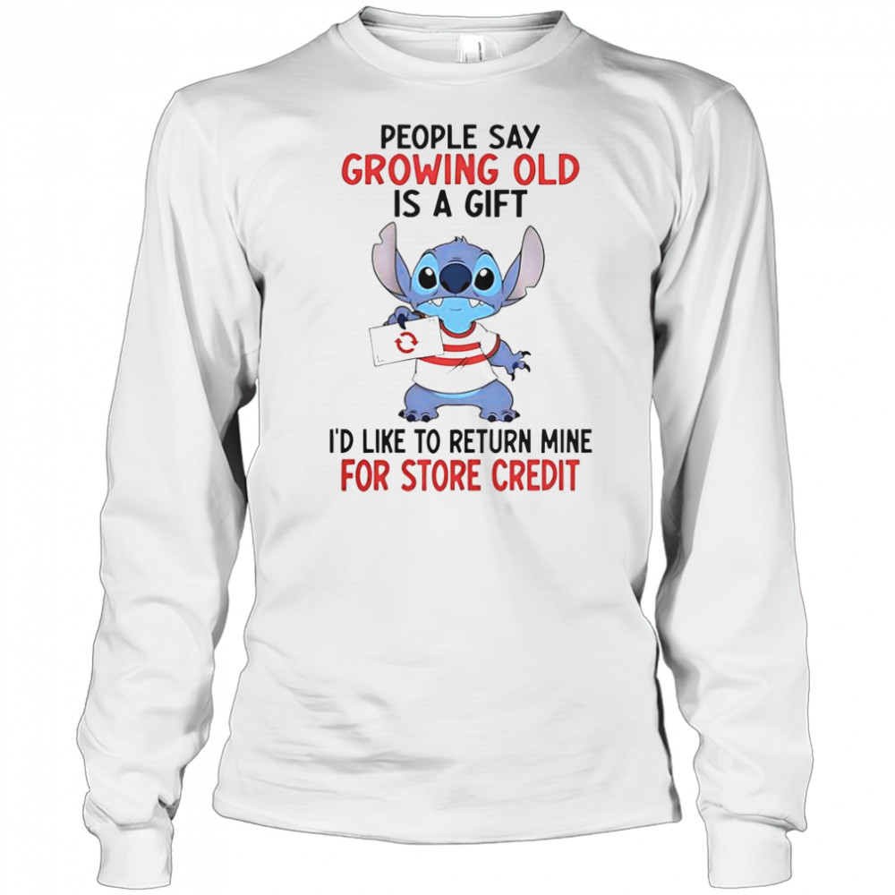 Stitch People Say Growing Old Is A Gift I’d Like To Return Mine For Store Credit T-Shirt Long Sleeved