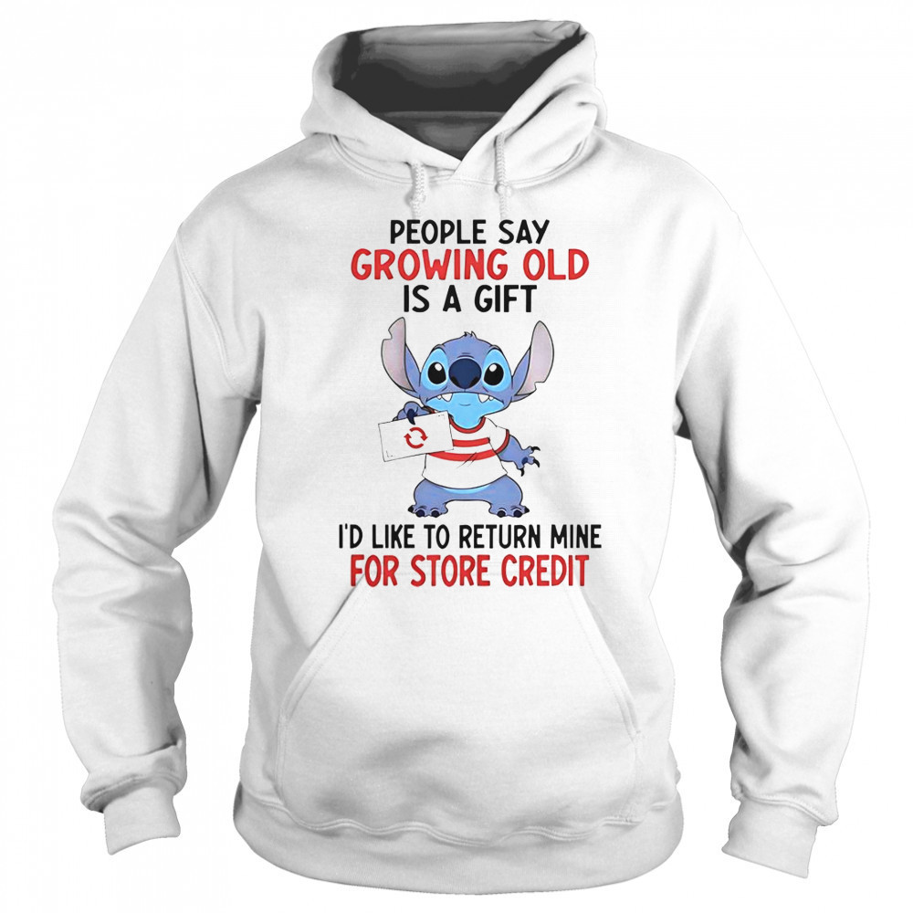 Stitch People Say Growing Old Is A Gift I’d Like To Return Mine For Store Credit T-Shirt Sweatshirt