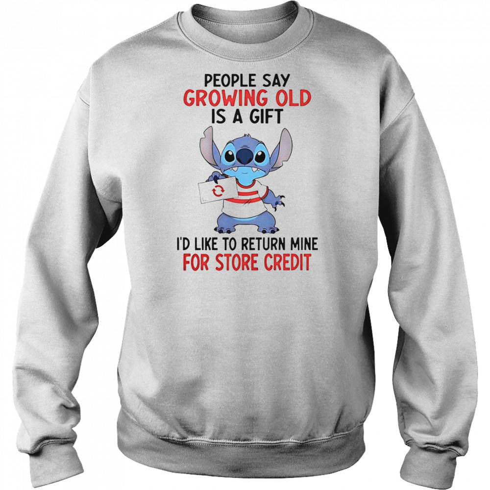 Stitch People Say Growing Old Is A Gift I’d Like To Return Mine For Store Credit T-Shirt Hoodie