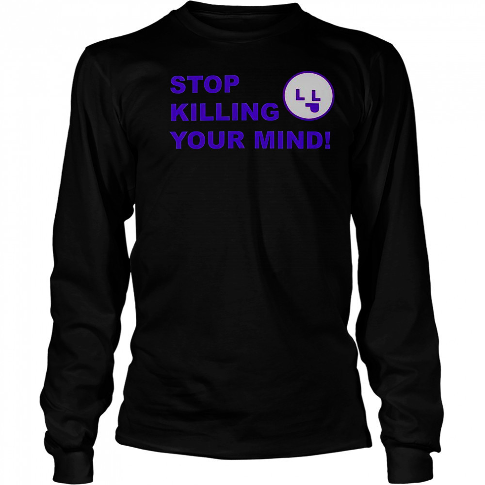Stop Killing Your Mind T-Shirt Long Sleeved