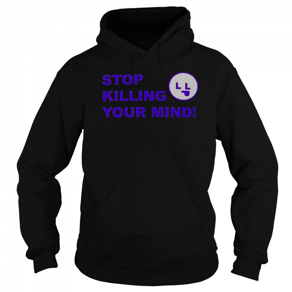 Stop Killing Your Mind T-Shirt Sweatshirt
