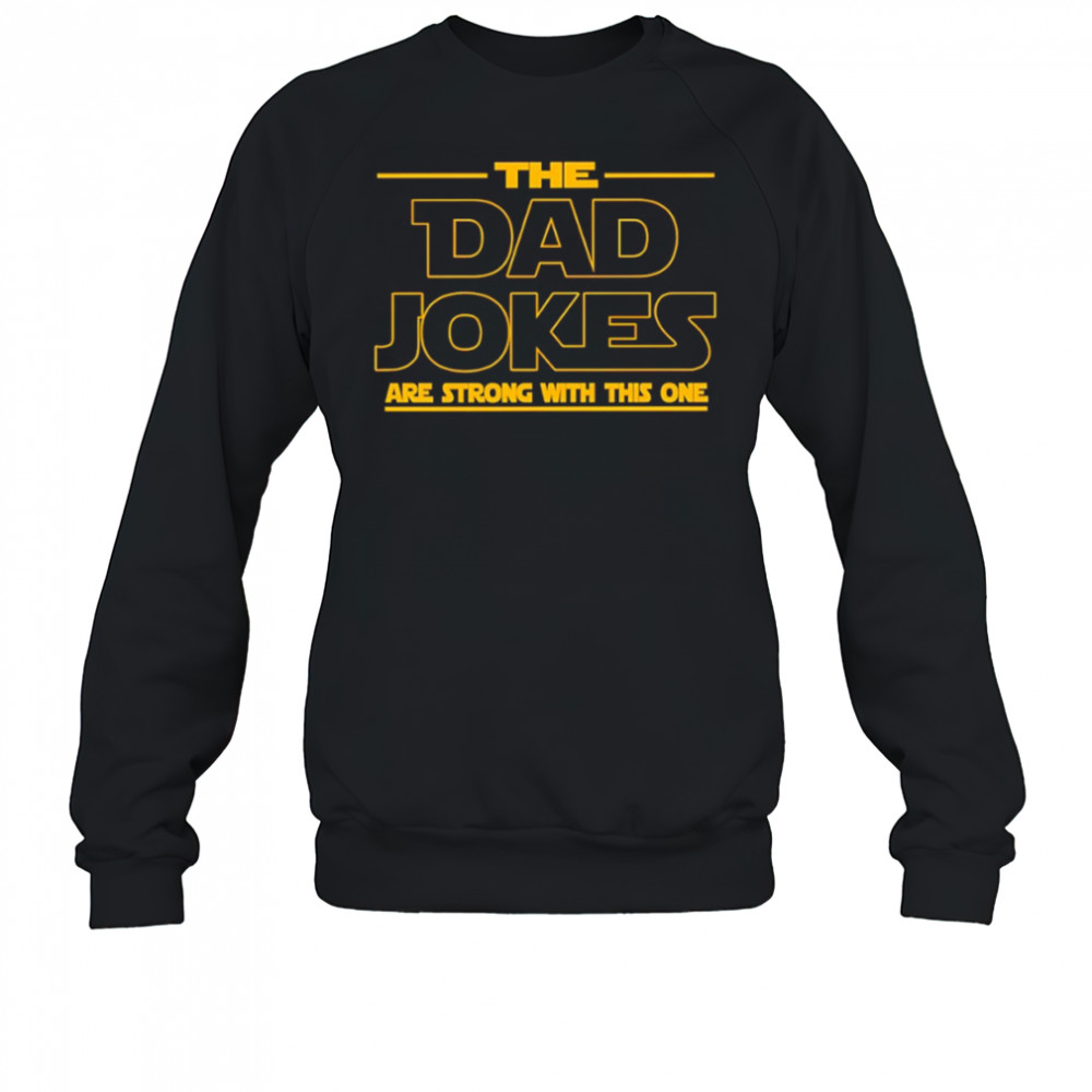 The Dad jokes are strong with this one Father’s Day shirt Sweatshirt