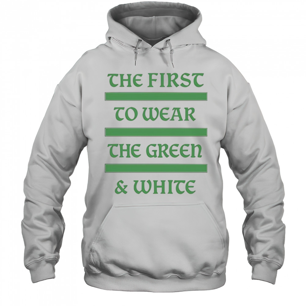 The first to wear the green and white shirt Hoodie