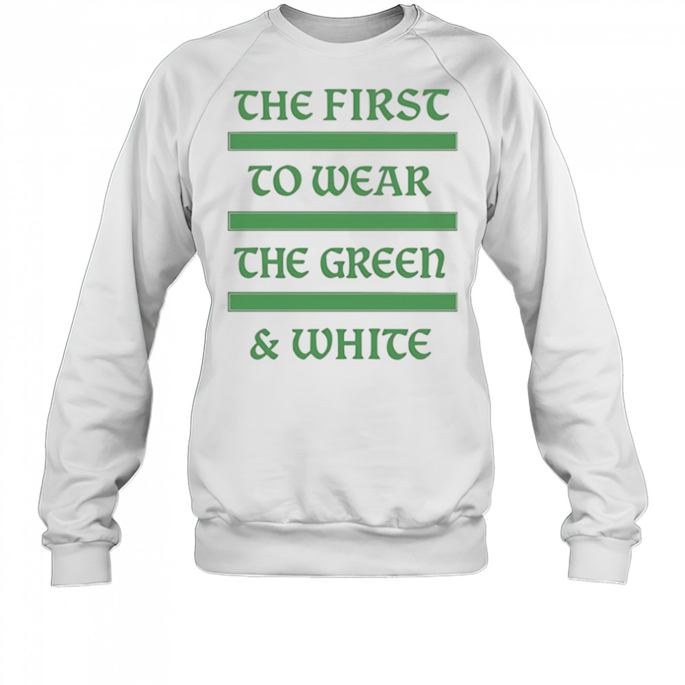 The first to wear the green and white shirt Sweatshirt