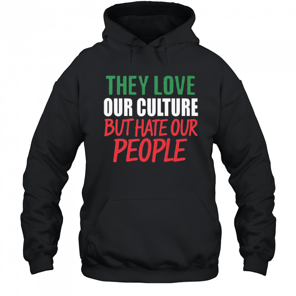 They Love Our Culture They Don’t Love Us Shirt Hoodie