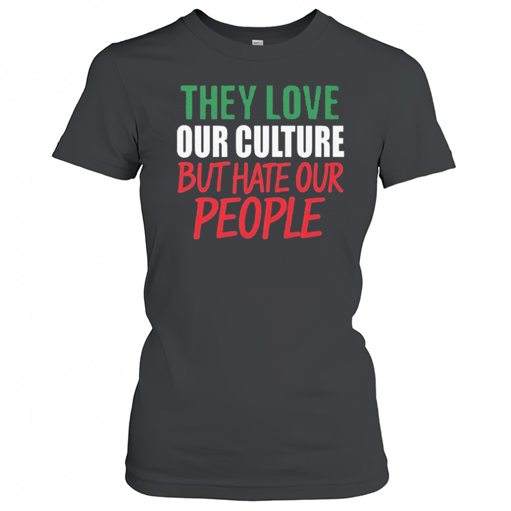 They Love Our Culture They Don’t Love Us Shirt Women's T-shirt