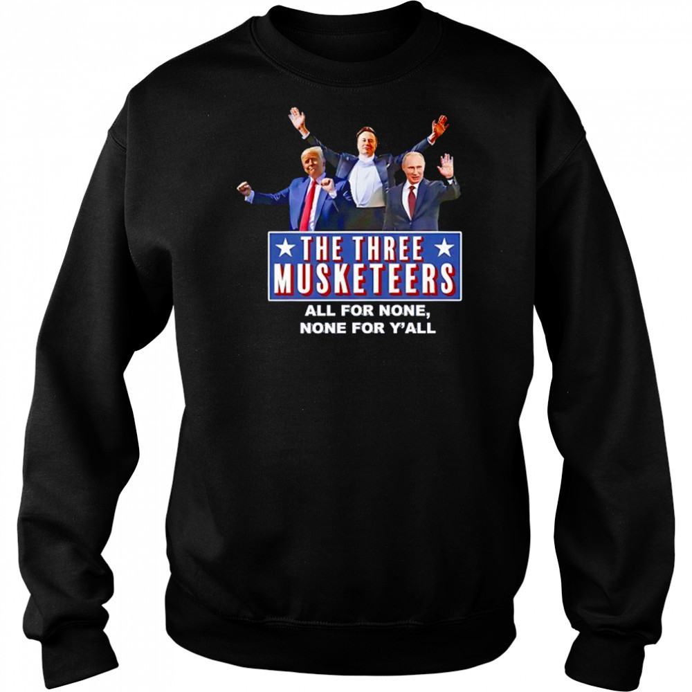 Trump x Elon x Putin The three Musketeers all for none none for Y’all shirt Hoodie