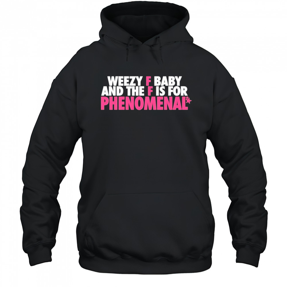 Weezy F Baby And The F Is For Phenomenal shirt Hoodie