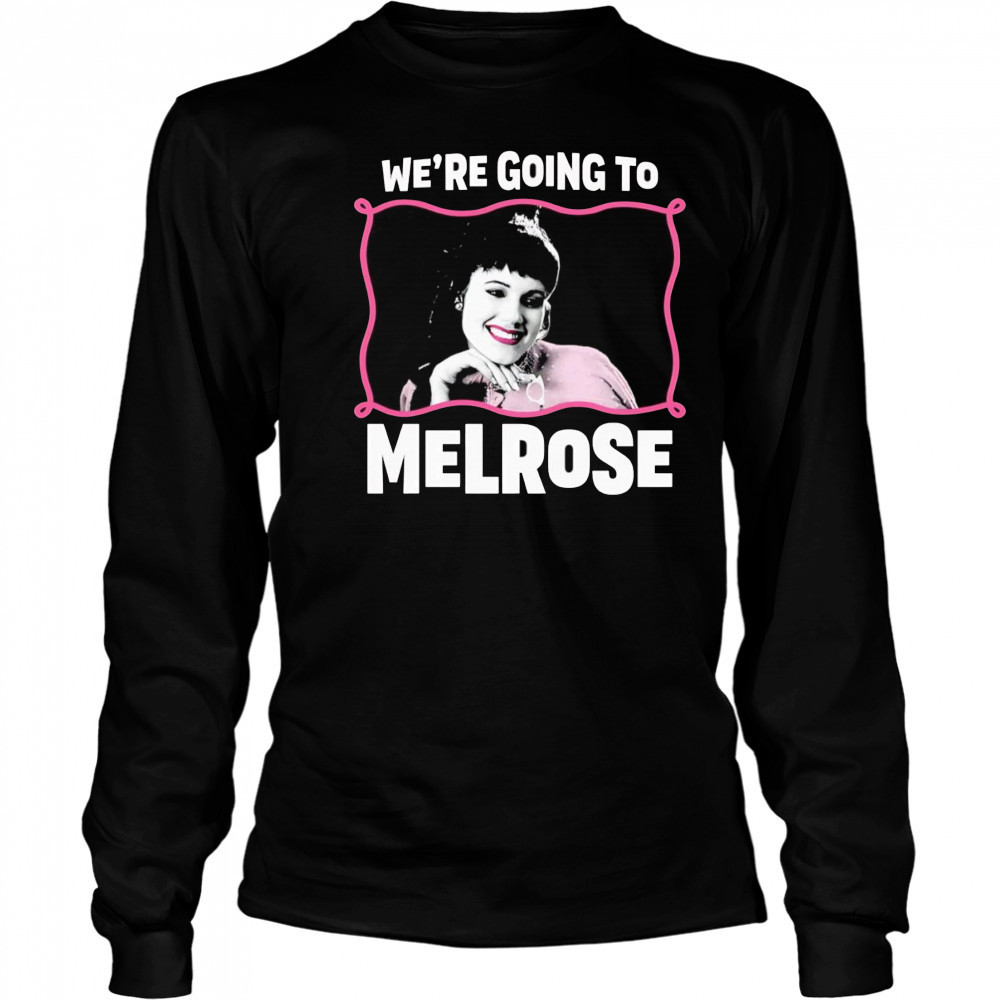 We’re Going to Melrose shirt Long Sleeved