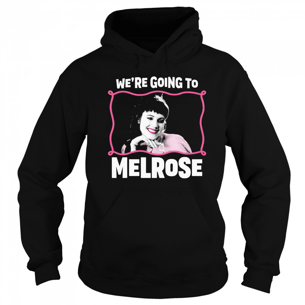 We’re Going to Melrose shirt Sweatshirt